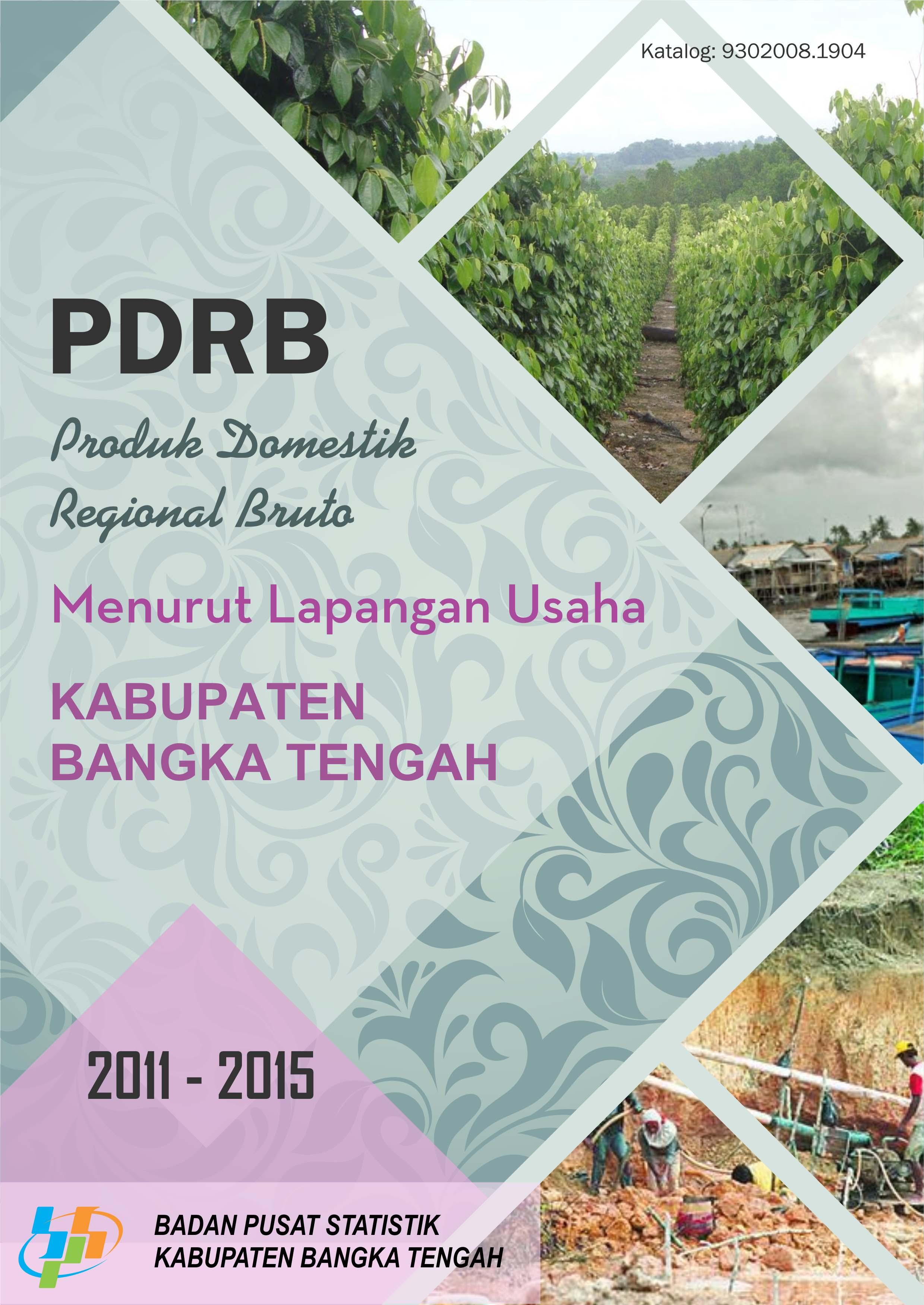 Produk Domestik Regional Bruto (PDRB) Menurut Lapangan Usaha Kabupaten Bangka Tengah Tahun 2011-2015